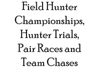 Field Hunter Championships, Hunter Trials, Pair Races and Team Chases